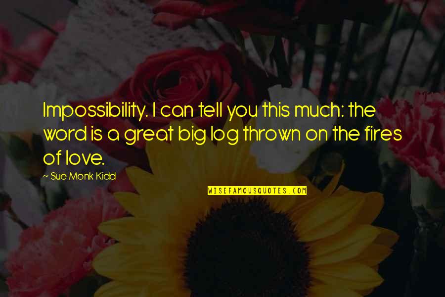 Log Quotes By Sue Monk Kidd: Impossibility. I can tell you this much: the