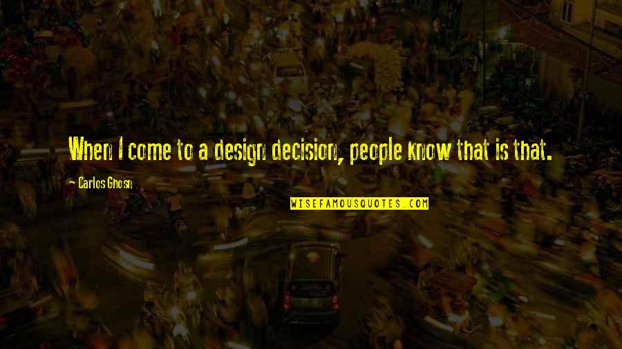 Log Truck Quotes By Carlos Ghosn: When I come to a design decision, people Log Truck Quotes By Carlos Ghosn: When I come to a design decision, people