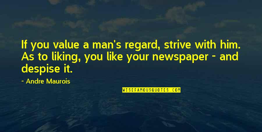Logain Quotes By Andre Maurois: If you value a man's regard, strive with