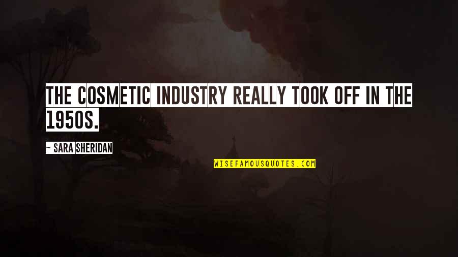Logalbo Pizza Quotes By Sara Sheridan: The cosmetic industry really took off in the Logalbo Pizza Quotes By Sara Sheridan: The cosmetic industry really took off in the