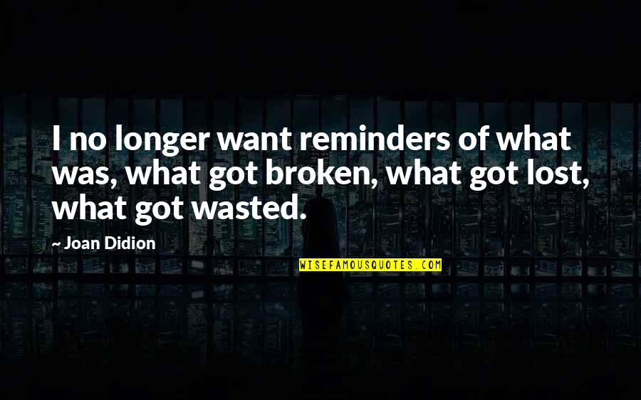 Logan Bill Pay Quotes By Joan Didion: I no longer want reminders of what was,