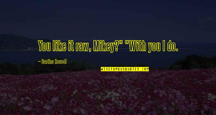 Logan Brandenburg Quotes By Santino Hassell: You like it raw, Mikey?" "With you I Logan Brandenburg Quotes By Santino Hassell: You like it raw, Mikey?" "With you I