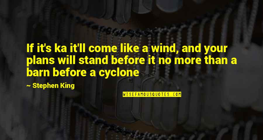 Logan Hipolito Quotes By Stephen King: If it's ka it'll come like a wind,