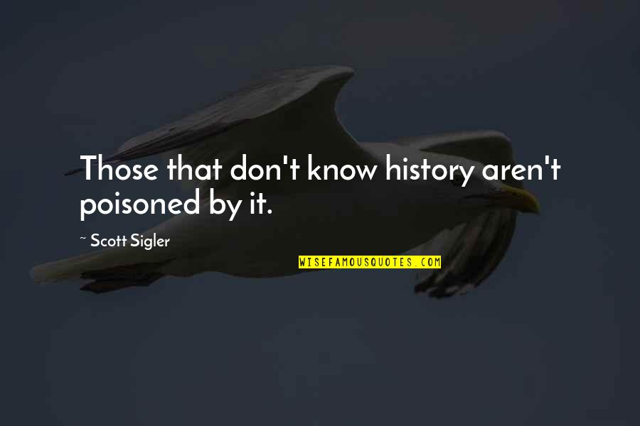 Logan Kade Quotes By Scott Sigler: Those that don't know history aren't poisoned by