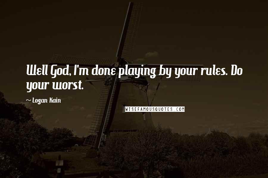 Logan Kain quotes: Well God, I'm done playing by your rules. Do your worst.