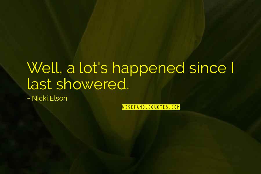 Logan Laplante Quotes By Nicki Elson: Well, a lot's happened since I last showered.