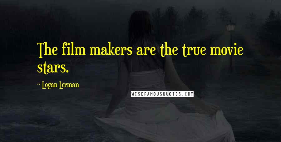 Logan Lerman quotes: The film makers are the true movie stars.