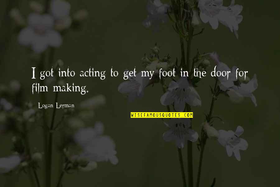 Logan Lerman Quotes By Logan Lerman: I got into acting to get my foot
