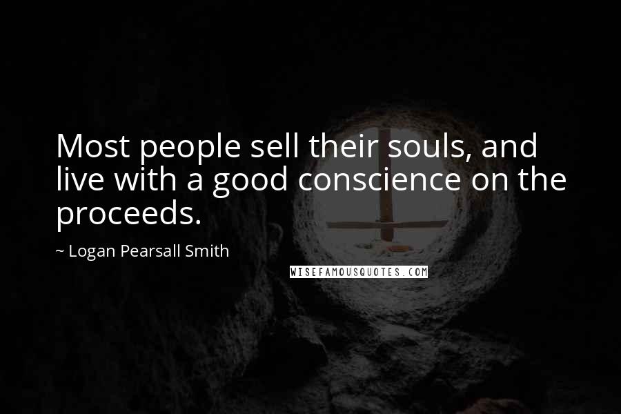 Logan Pearsall Smith quotes: Most people sell their souls, and live with a good conscience on the proceeds.