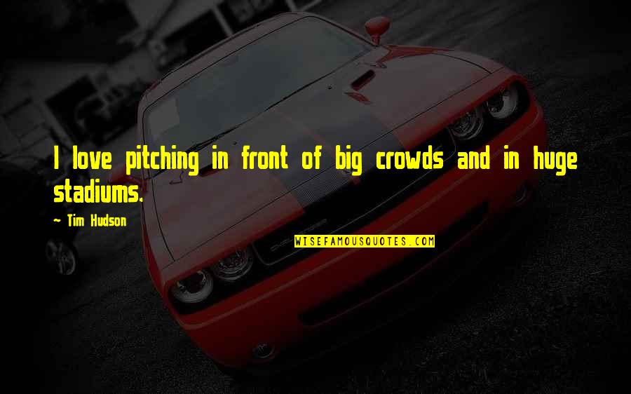 Loganathan Ias Quotes By Tim Hudson: I love pitching in front of big crowds