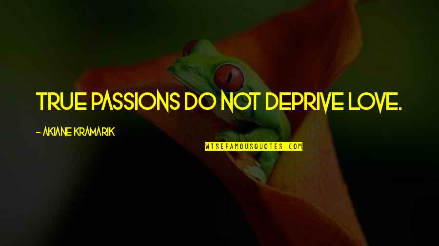 Loganathan Krishnan Quotes By Akiane Kramarik: True passions do not deprive love.