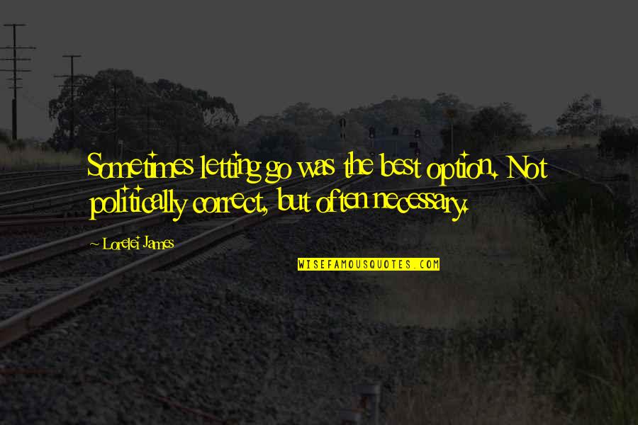 Loganathan Moonsammy Quotes By Lorelei James: Sometimes letting go was the best option. Not Loganathan Moonsammy Quotes By Lorelei James: Sometimes letting go was the best option. Not