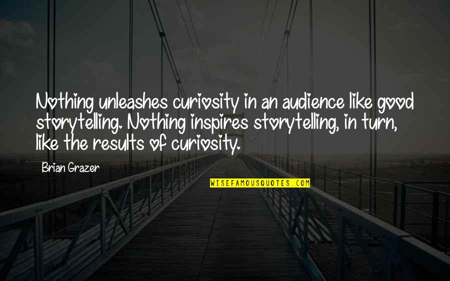 Loganathan Vidya Quotes By Brian Grazer: Nothing unleashes curiosity in an audience like good Loganathan Vidya Quotes By Brian Grazer: Nothing unleashes curiosity in an audience like good