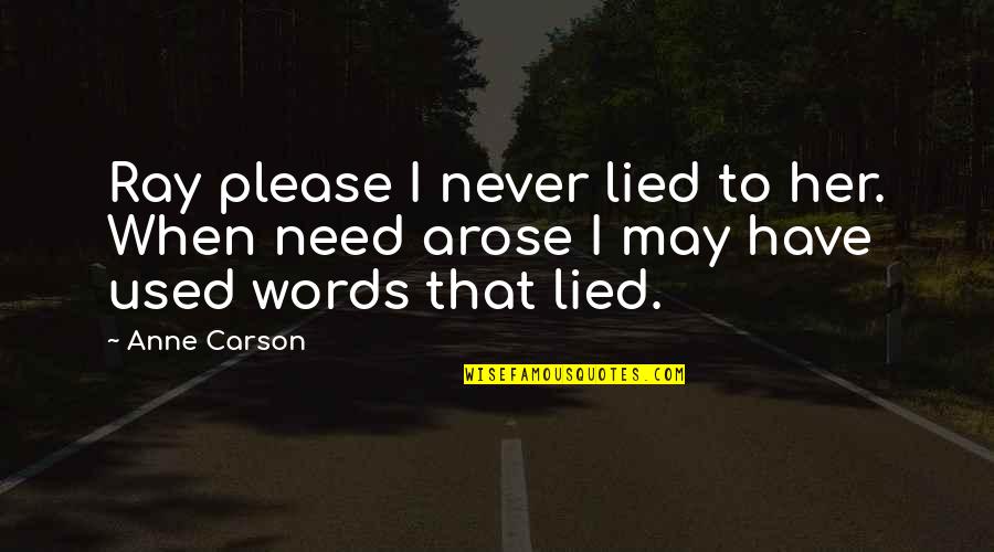 Loganayaki Narayanan Quotes By Anne Carson: Ray please I never lied to her. When