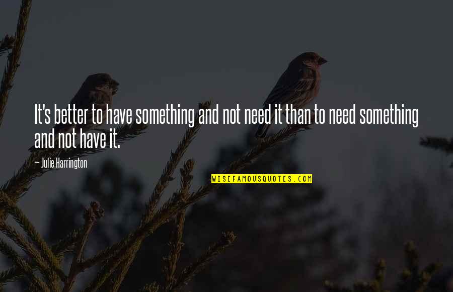 Loganayaki Narayanan Quotes By Julie Harrington: It's better to have something and not need