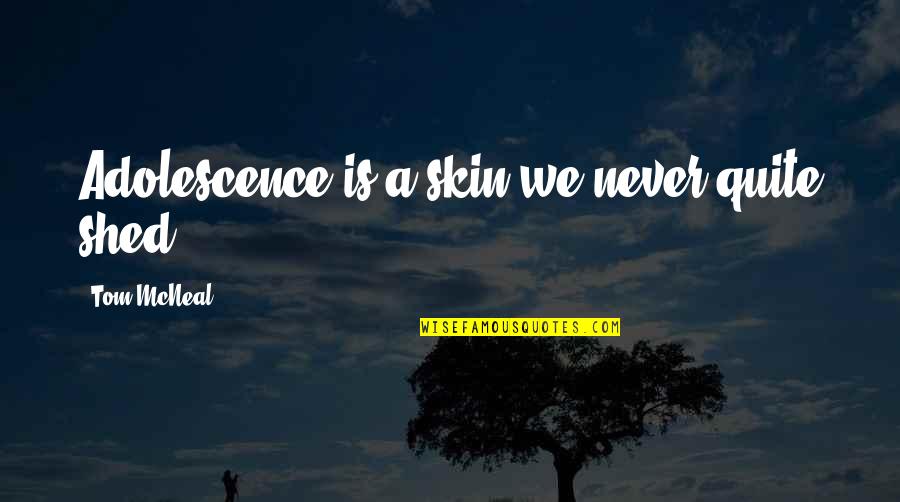 Loganayaki Narayanan Quotes By Tom McNeal: Adolescence is a skin we never quite shed.
