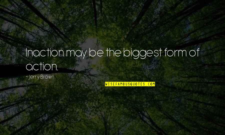 Loganberries Growing Quotes By Jerry Brown: Inaction may be the biggest form of action. Loganberries Growing Quotes By Jerry Brown: Inaction may be the biggest form of action.