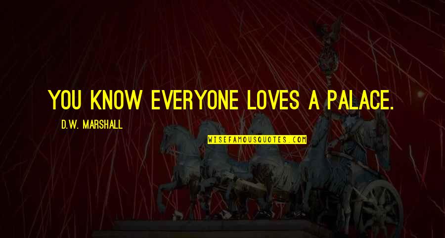 Logano G115 Quotes By D.W. Marshall: You know everyone loves a palace. Logano G115 Quotes By D.W. Marshall: You know everyone loves a palace.