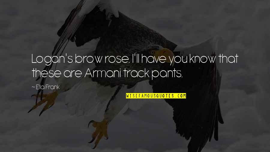 Logan's Quotes By Ella Frank: Logan's brow rose. I'll have you know that