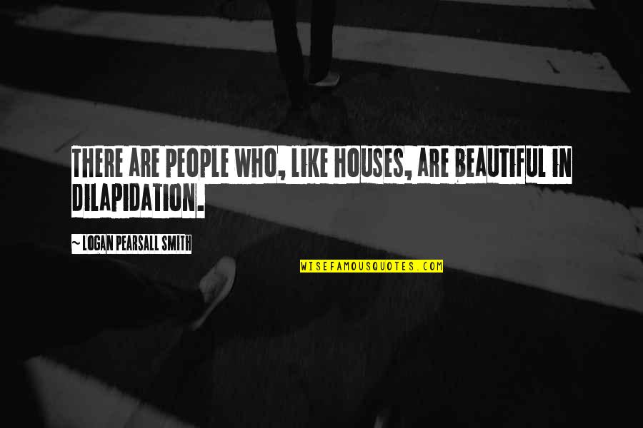 Logan's Quotes By Logan Pearsall Smith: There are people who, like houses, are beautiful