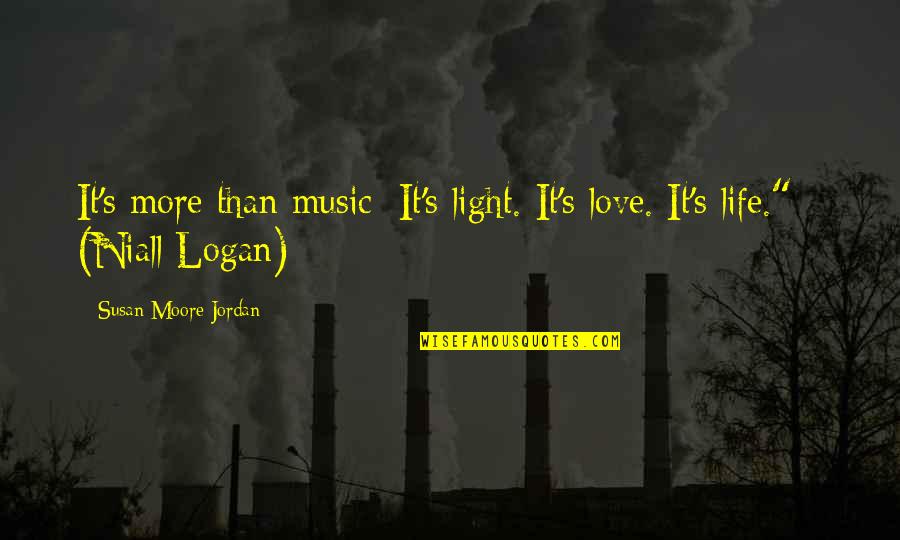 Logan's Quotes By Susan Moore Jordan: It's more than music: It's light. It's love.