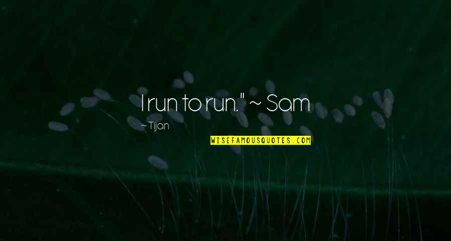 Logan's Run Quotes By Tijan: I run to run." ~ Sam