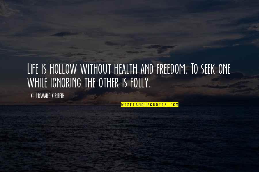 Logans Steakhouse Quotes By G. Edward Griffin: Life is hollow without health and freedom. To Logans Steakhouse Quotes By G. Edward Griffin: Life is hollow without health and freedom. To