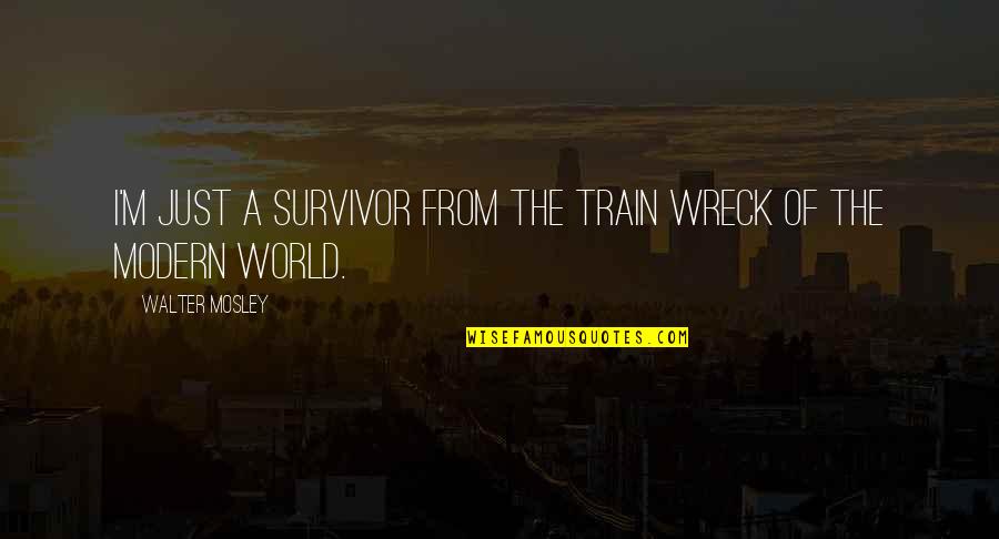Logans Steakhouse Quotes By Walter Mosley: I'm just a survivor from the train wreck Logans Steakhouse Quotes By Walter Mosley: I'm just a survivor from the train wreck