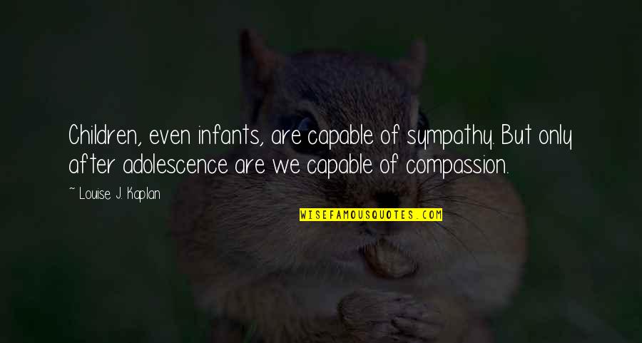 Logarithmically Spaced Quotes By Louise J. Kaplan: Children, even infants, are capable of sympathy. But Logarithmically Spaced Quotes By Louise J. Kaplan: Children, even infants, are capable of sympathy. But