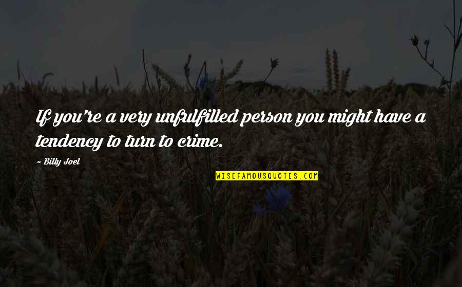 Logarithms Rules Quotes By Billy Joel: If you're a very unfulfilled person you might