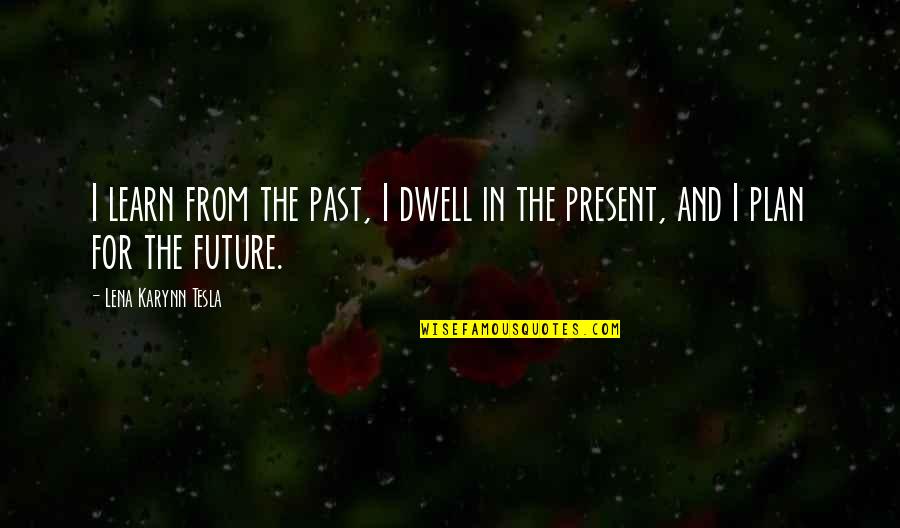 Logbooks Radio Quotes By Lena Karynn Tesla: I learn from the past, I dwell in Logbooks Radio Quotes By Lena Karynn Tesla: I learn from the past, I dwell in