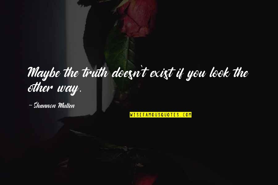 Logbooks Radio Quotes By Shannon Mullen: Maybe the truth doesn't exist if you look Logbooks Radio Quotes By Shannon Mullen: Maybe the truth doesn't exist if you look