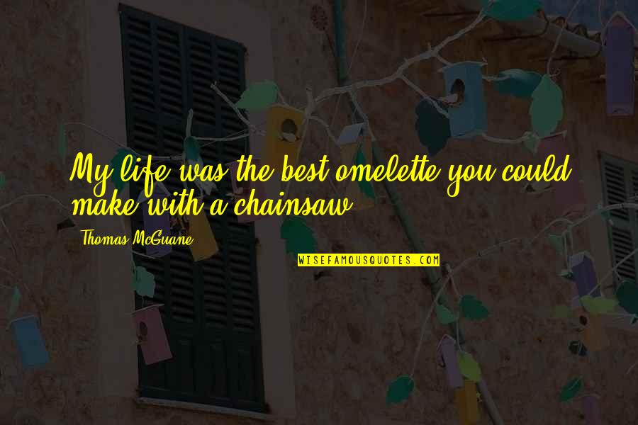Logbooks Radio Quotes By Thomas McGuane: My life was the best omelette you could Logbooks Radio Quotes By Thomas McGuane: My life was the best omelette you could