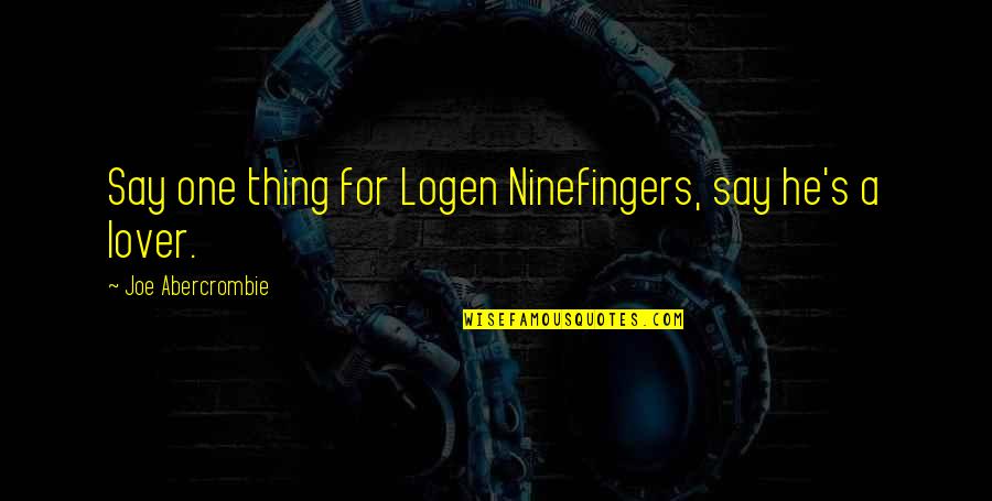 Logen Quotes By Joe Abercrombie: Say one thing for Logen Ninefingers, say he's
