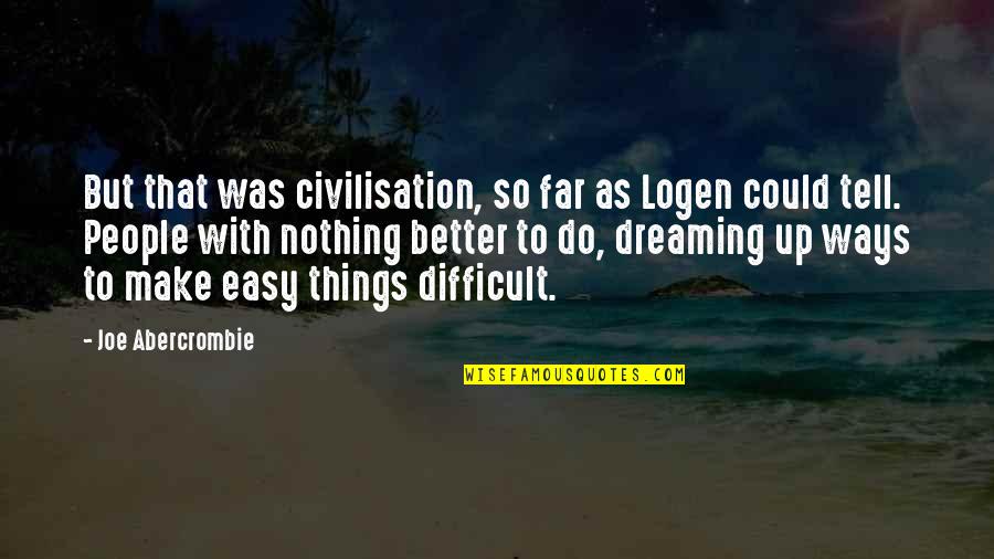 Logen's Quotes By Joe Abercrombie: But that was civilisation, so far as Logen