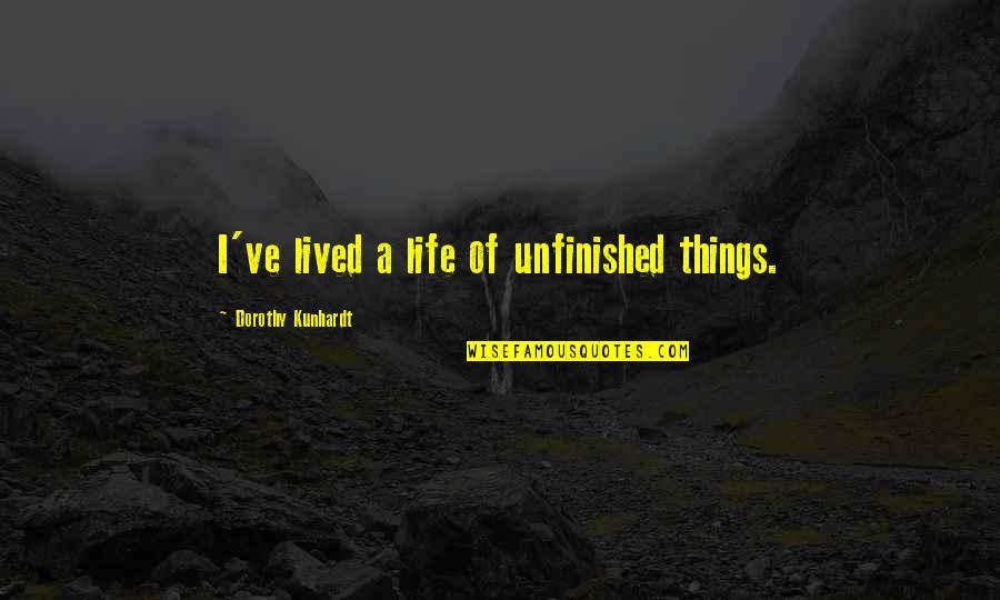 Logged Quotes By Dorothy Kunhardt: I've lived a life of unfinished things.