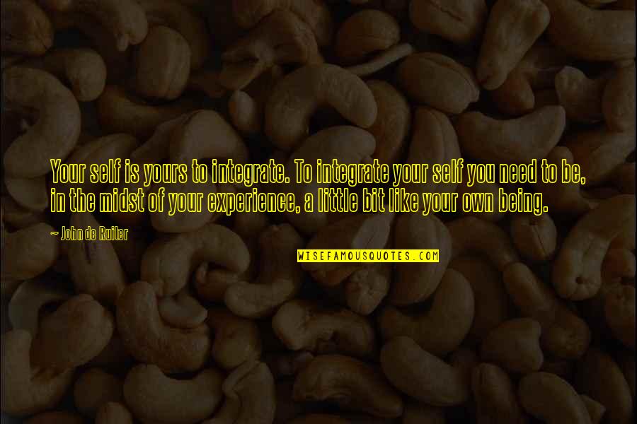 Logged Quotes By John De Ruiter: Your self is yours to integrate. To integrate