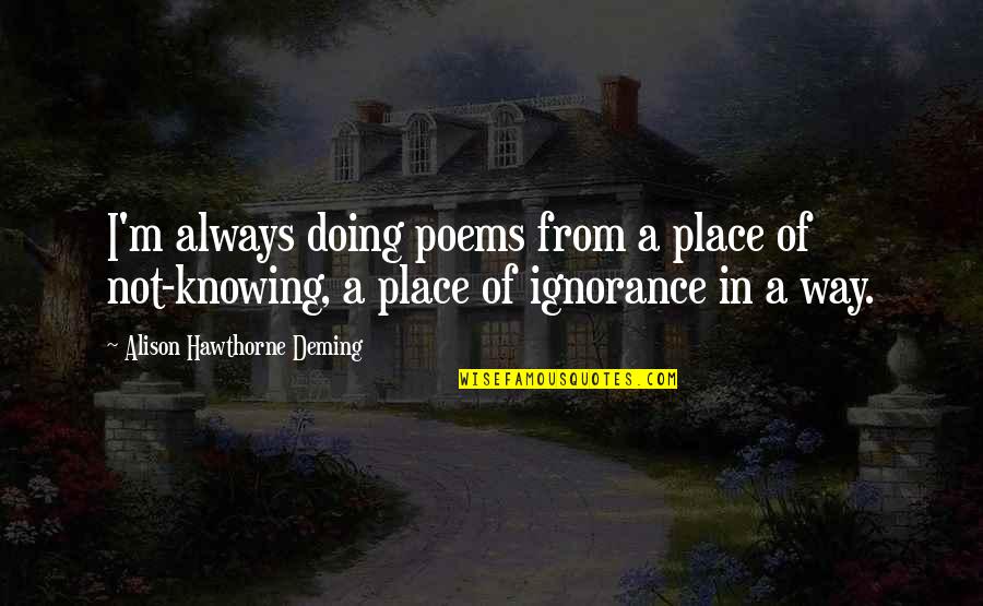 Loggerheads Lacrosse Quotes By Alison Hawthorne Deming: I'm always doing poems from a place of Loggerheads Lacrosse Quotes By Alison Hawthorne Deming: I'm always doing poems from a place of