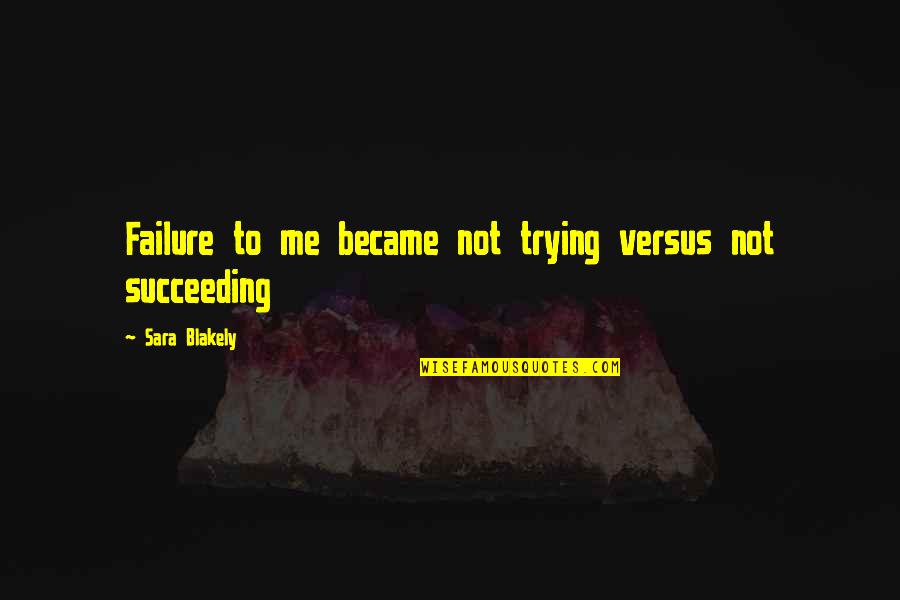 Loggerheads Quotes By Sara Blakely: Failure to me became not trying versus not