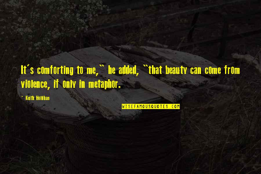Loggers Baseball Quotes By Keith Hollihan: It's comforting to me," he added, "that beauty