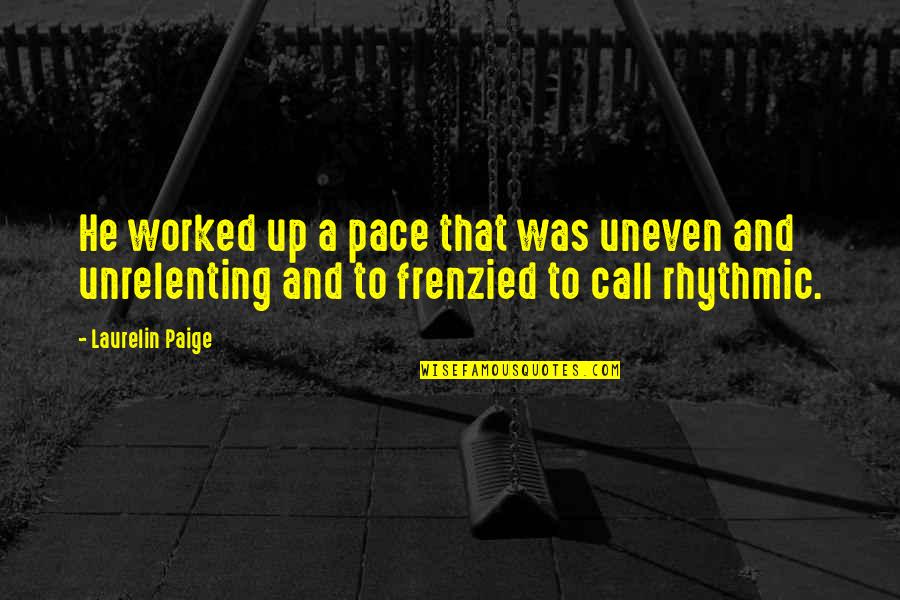 Loggers Baseball Quotes By Laurelin Paige: He worked up a pace that was uneven