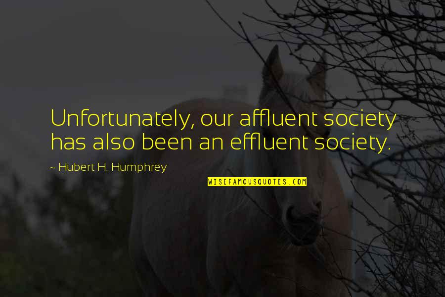 Loggers Near Quotes By Hubert H. Humphrey: Unfortunately, our affluent society has also been an Loggers Near Quotes By Hubert H. Humphrey: Unfortunately, our affluent society has also been an
