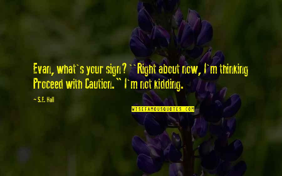 Loggias Quotes By S.E. Hall: Evan, what's your sign?''Right about now, I'm thinking Loggias Quotes By S.E. Hall: Evan, what's your sign?''Right about now, I'm thinking