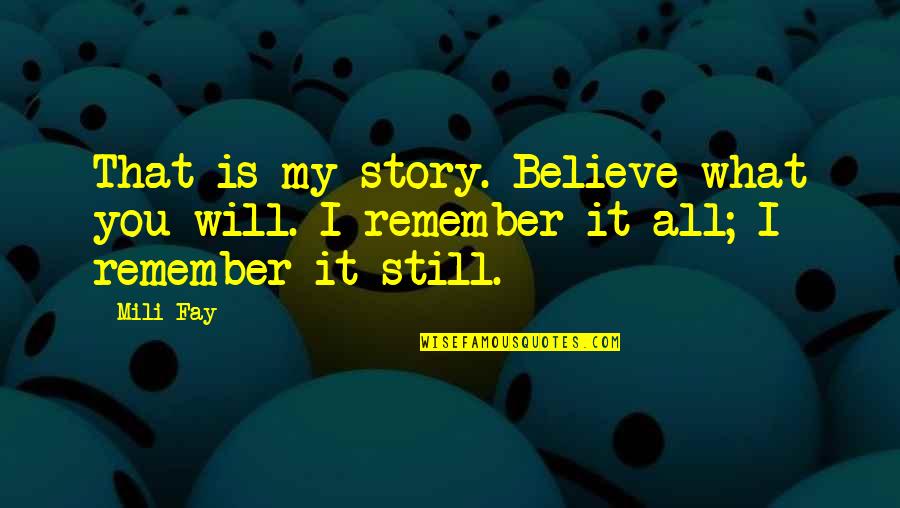 Logging Off Quotes By Mili Fay: That is my story. Believe what you will.