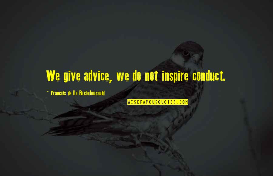 Loggins Messina Quotes By Francois De La Rochefoucauld: We give advice, we do not inspire conduct. Loggins Messina Quotes By Francois De La Rochefoucauld: We give advice, we do not inspire conduct.