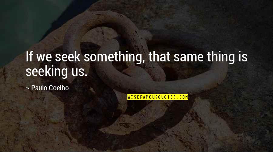 Loghain Mac Tir Quotes By Paulo Coelho: If we seek something, that same thing is Loghain Mac Tir Quotes By Paulo Coelho: If we seek something, that same thing is