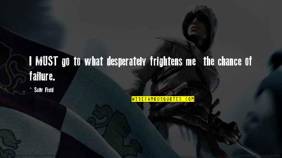 Loghain Quotes By Sally Field: I MUST go to what desperately frightens me