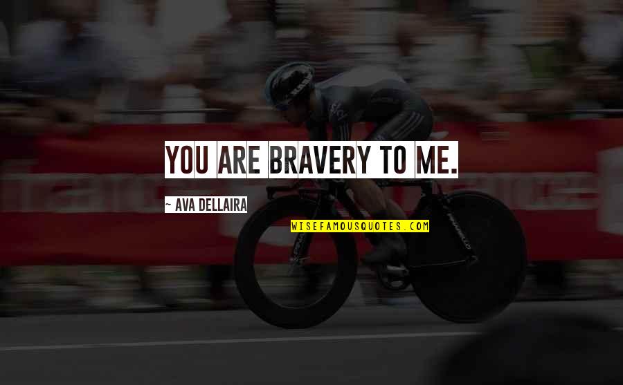 Logia Weather Quotes By Ava Dellaira: You are bravery to me.