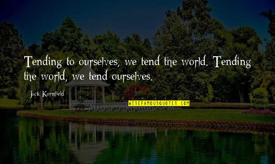 Logia Weather Quotes By Jack Kornfield: Tending to ourselves, we tend the world. Tending