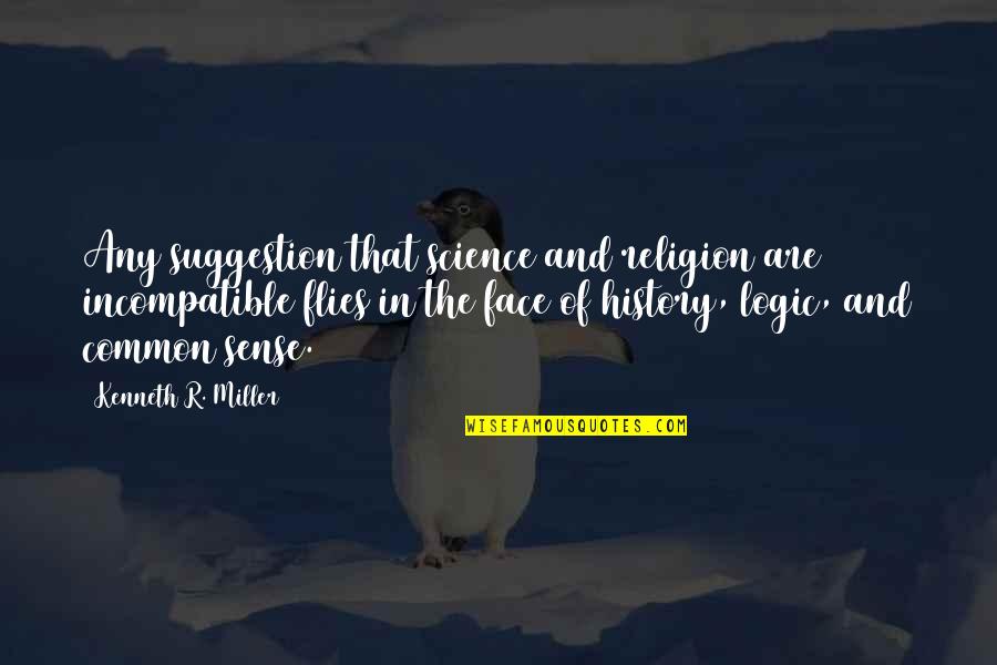 Logic And Common Sense Quotes By Kenneth R. Miller: Any suggestion that science and religion are incompatible Logic And Common Sense Quotes By Kenneth R. Miller: Any suggestion that science and religion are incompatible